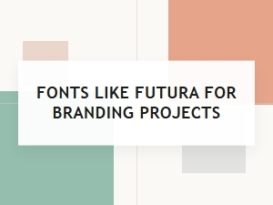 Choosing Fonts Like Futura for Modern Branding